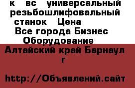 5к823вс14 универсальный резьбошлифовальный станок › Цена ­ 1 000 - Все города Бизнес » Оборудование   . Алтайский край,Барнаул г.